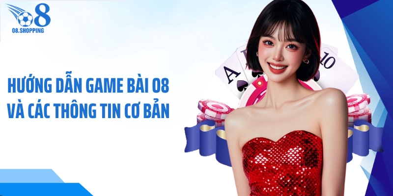 Hướng dẫn game bài O8 và các thông tin cơ bản 