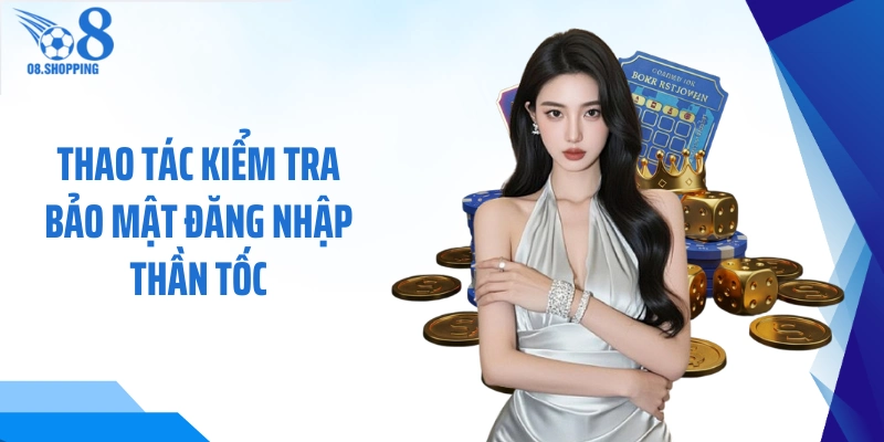 Thao tác kiểm tra bảo mật đăng nhập thần tốc