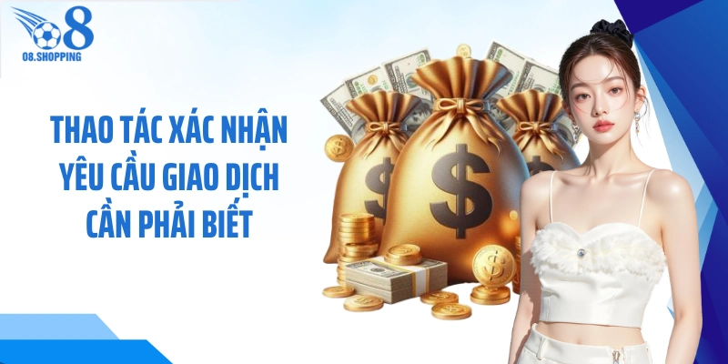 Thao tác xác nhận yêu cầu giao dịch cần phải biết