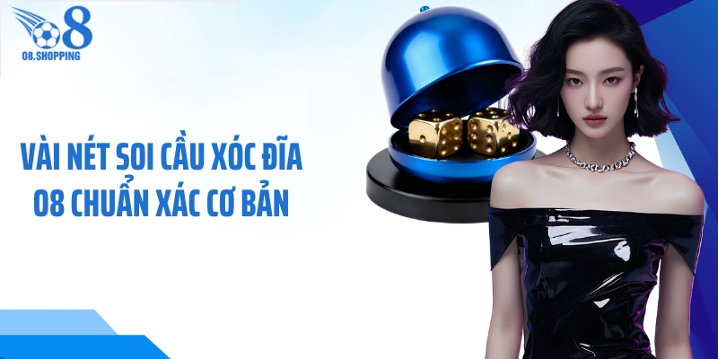 Vài nét soi cầu xóc đĩa O8 chuẩn xác cơ bản
